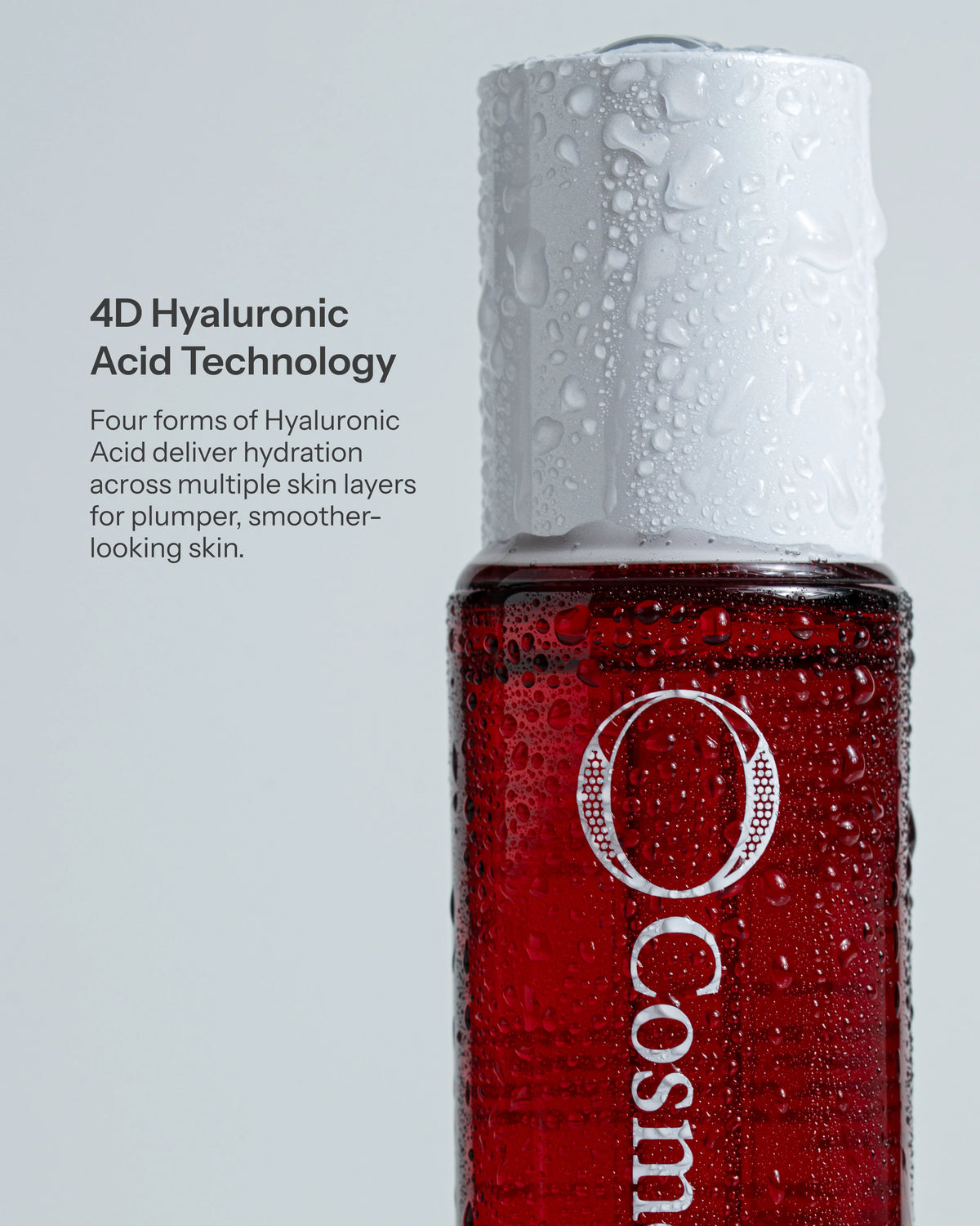 O Cosmedics 4D Hyaluronic Serum 4D Hyaluronic Acid technology for multi-layer hydration and plumper, smoother-looking skin.